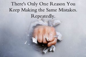 Read more about the article There’s Only One Reason You Keep Making the Same Mistakes. Repeatedly.