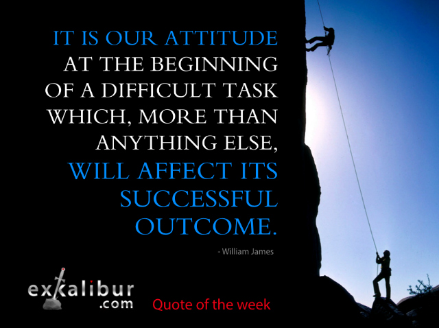 It is our attitude at the beginning of a difficult task which, more than anything else, will affect its successful outcome. ~William James