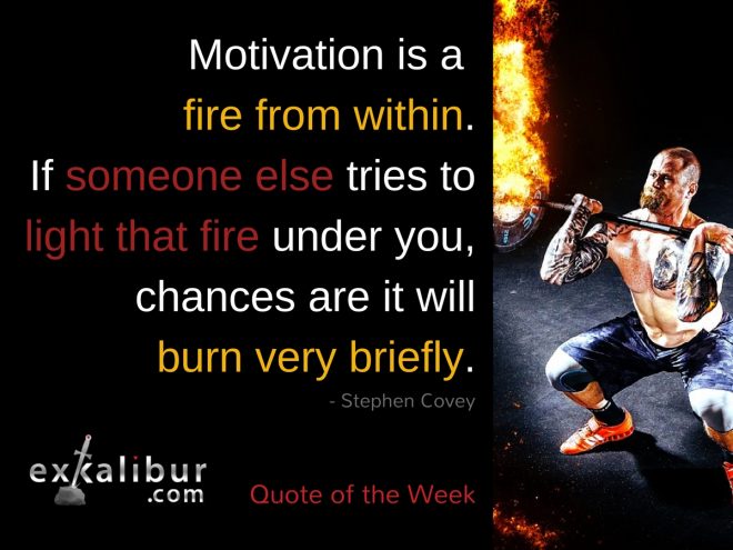 Monday’s Quote of the Week Motivation is a fire from within.