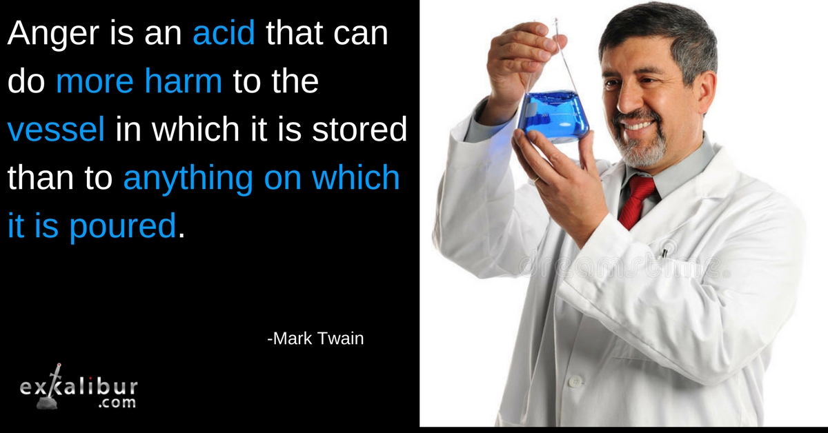 Anger is an acid that can do more harm to the vessel in which it is stored than to anything on which it is poured