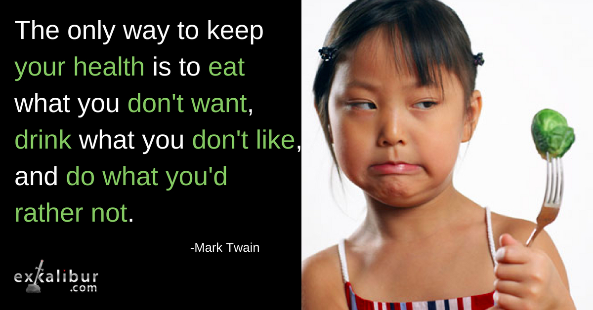 The only way to keep your health is to eat what you don't want, drink what you don't like, and do what you'd rather not.